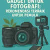 Gadget untuk Fotografi: Rekomendasi Terbaik untuk Pemula