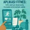 Menggunakan Aplikasi Fitness: Tips untuk Mencapai Tujuan Kesehatan Anda